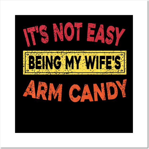 It's Not Easy Being My Wife's Arm Candy Here I Am Nailing It Premium Wall Art by Neldy